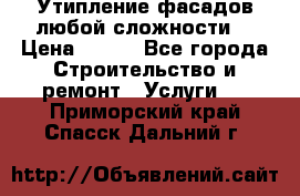 Утипление фасадов любой сложности! › Цена ­ 100 - Все города Строительство и ремонт » Услуги   . Приморский край,Спасск-Дальний г.